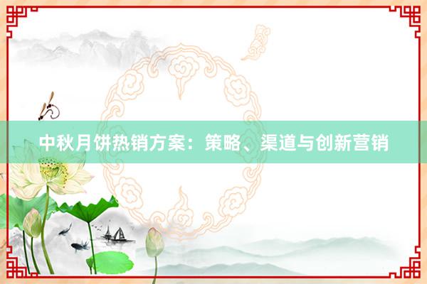 中秋月饼热销方案：策略、渠道与创新营销